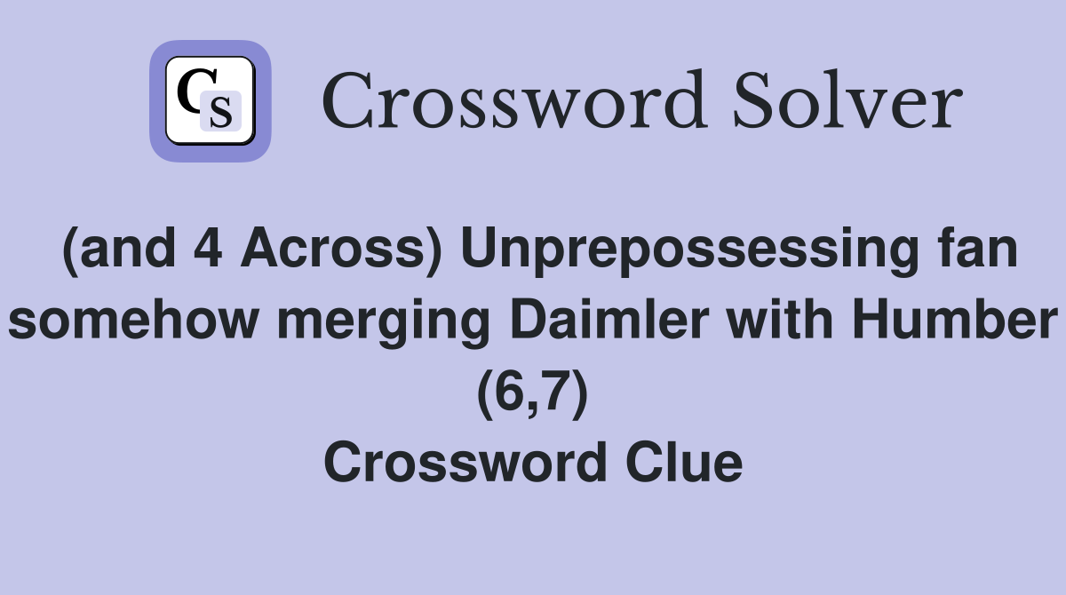 (and 4 Across) Unprepossessing fan somehow merging Daimler with Humber